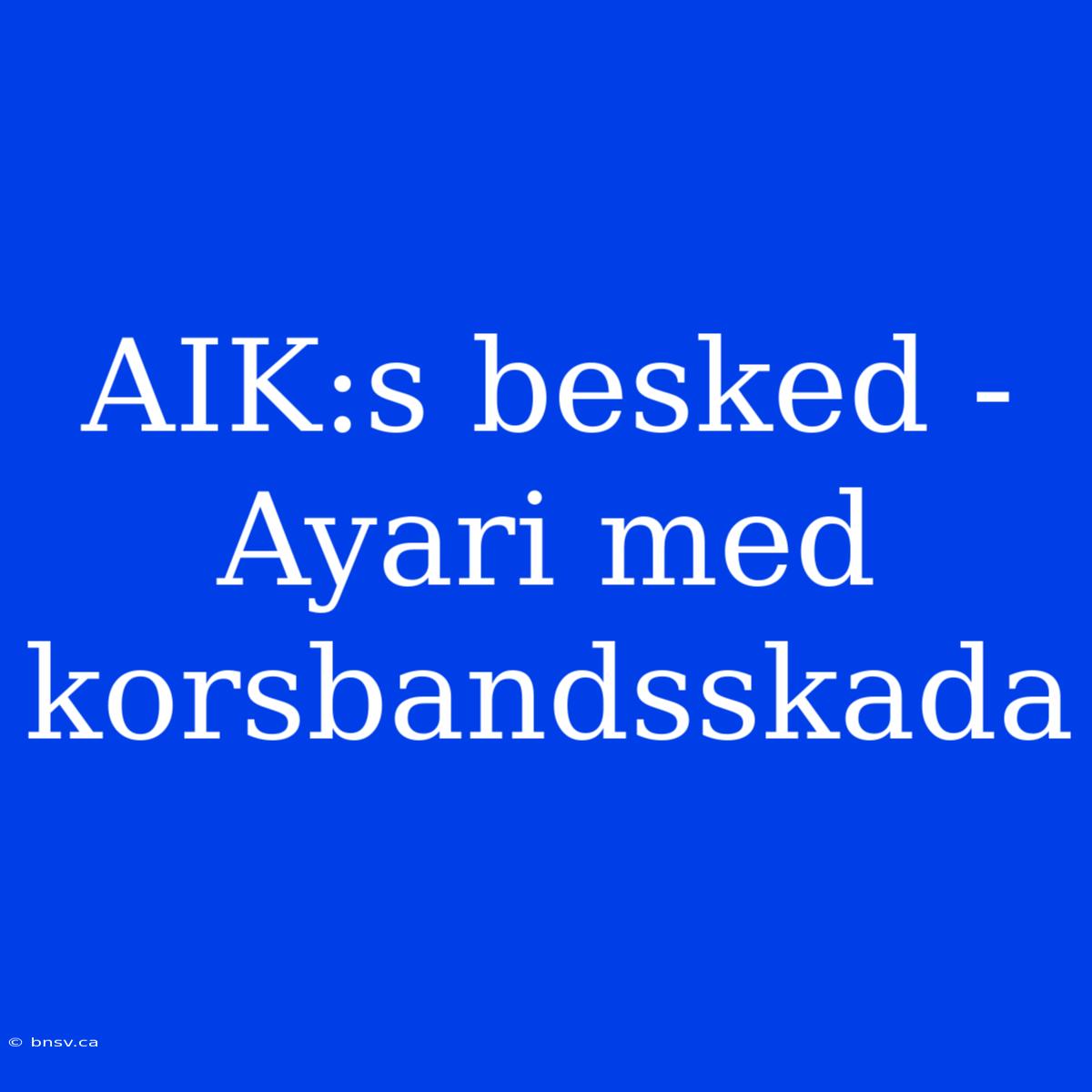 AIK:s Besked - Ayari Med Korsbandsskada