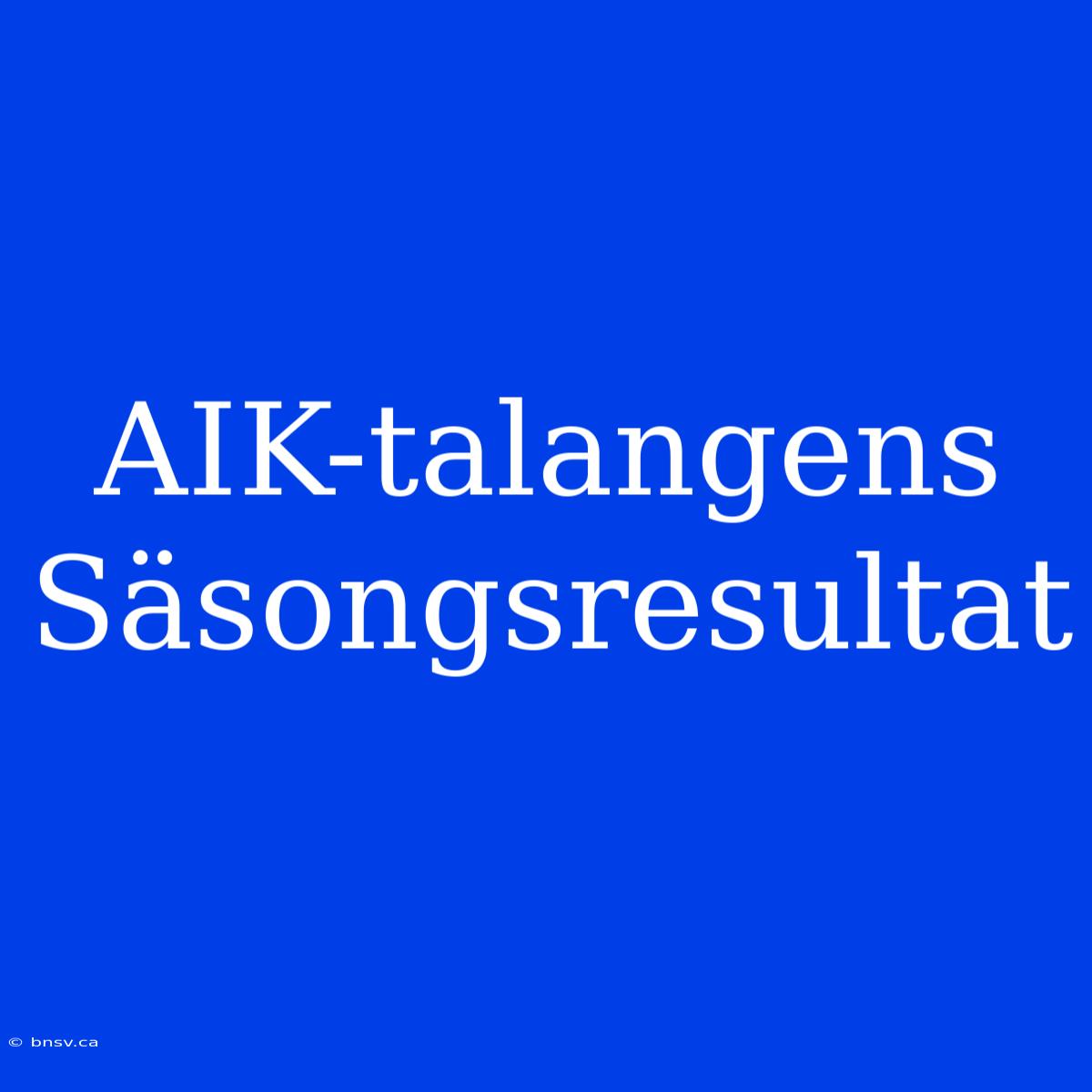 AIK-talangens Säsongsresultat