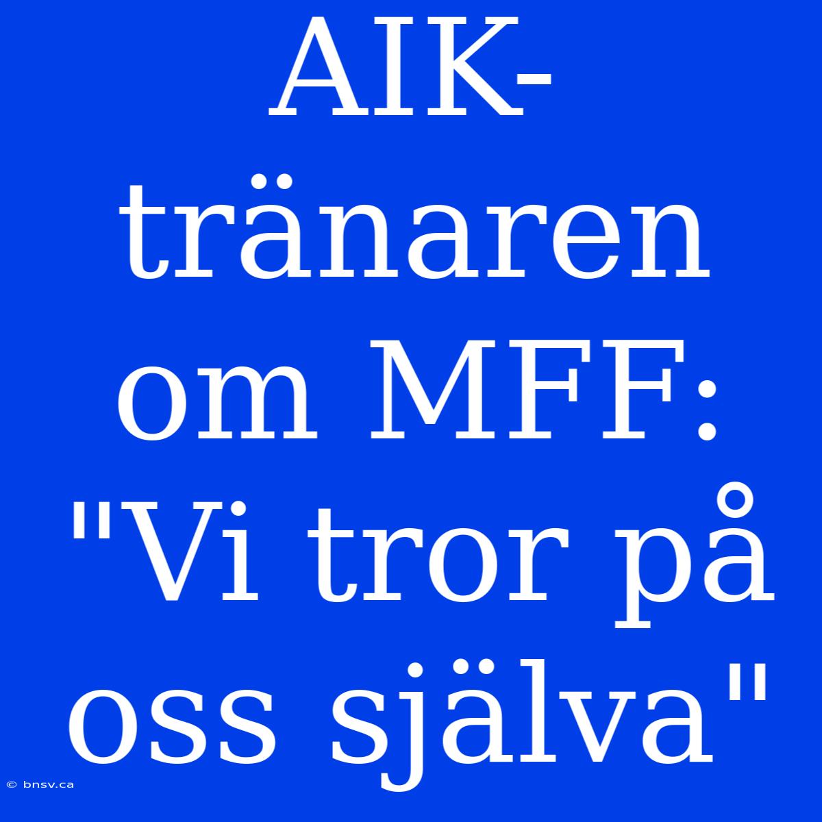 AIK-tränaren Om MFF: 