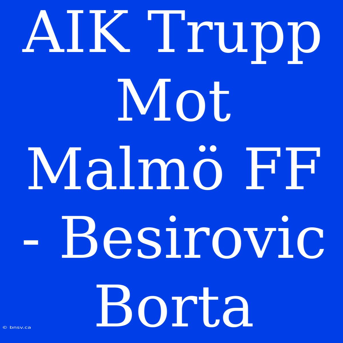 AIK Trupp Mot Malmö FF - Besirovic Borta