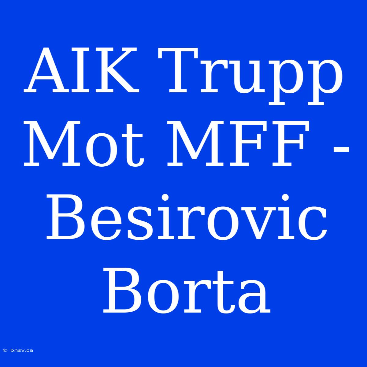 AIK Trupp Mot MFF - Besirovic Borta