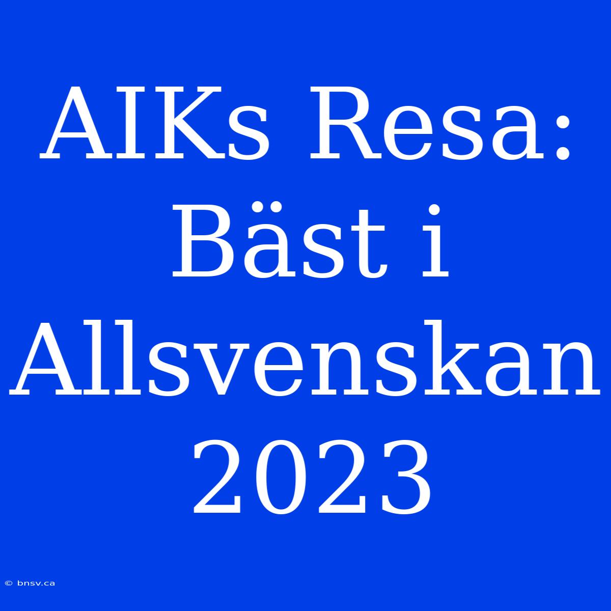 AIKs Resa: Bäst I Allsvenskan 2023