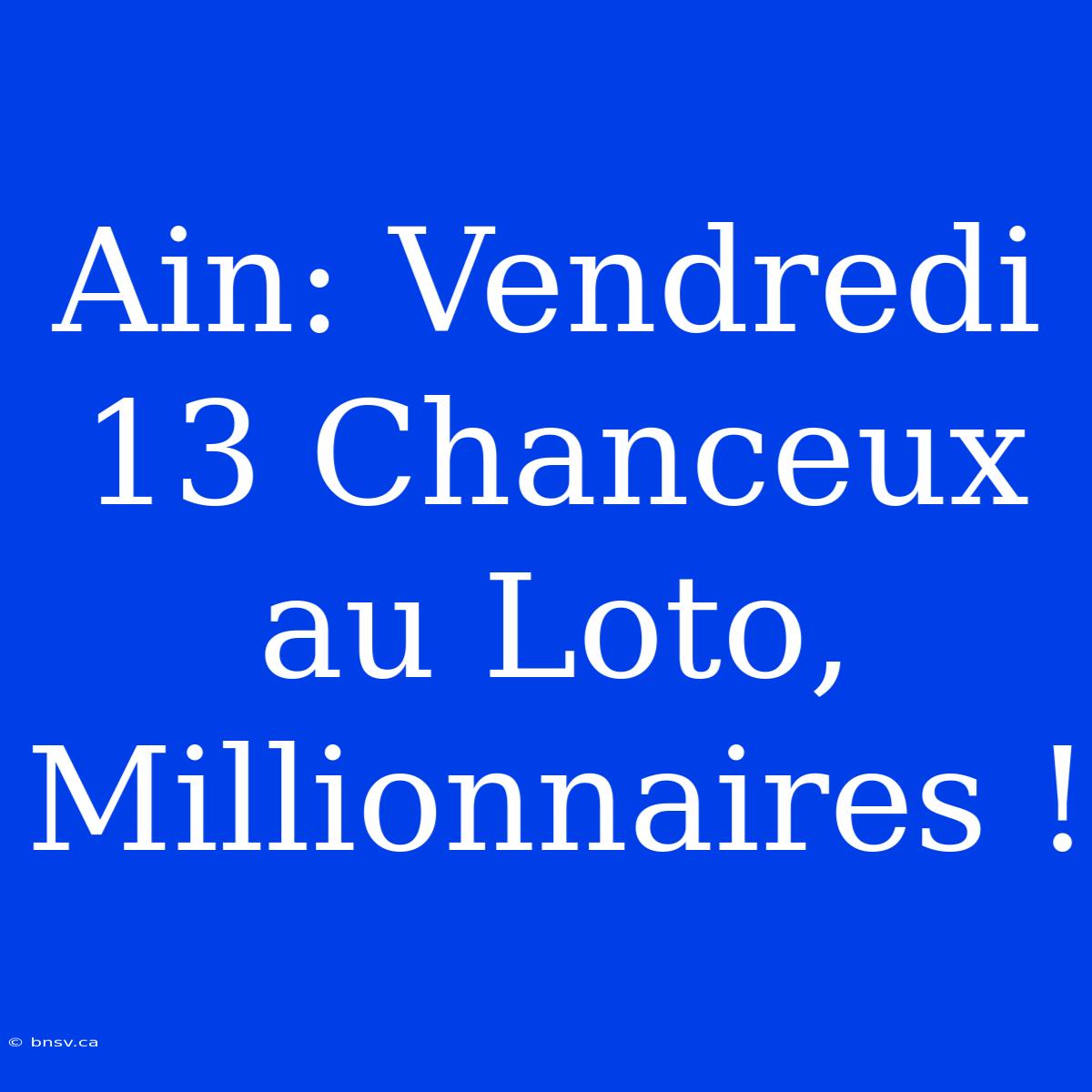 Ain: Vendredi 13 Chanceux Au Loto, Millionnaires !