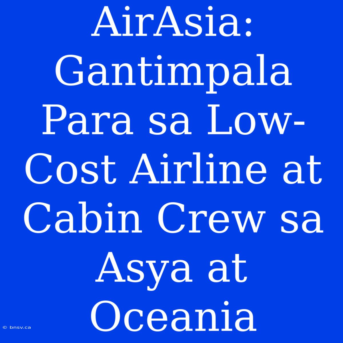 AirAsia: Gantimpala Para Sa Low-Cost Airline At Cabin Crew Sa Asya At Oceania