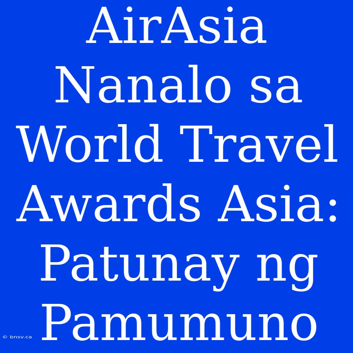 AirAsia Nanalo Sa World Travel Awards Asia: Patunay Ng Pamumuno