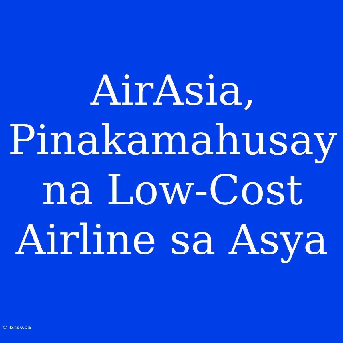 AirAsia, Pinakamahusay Na Low-Cost Airline Sa Asya