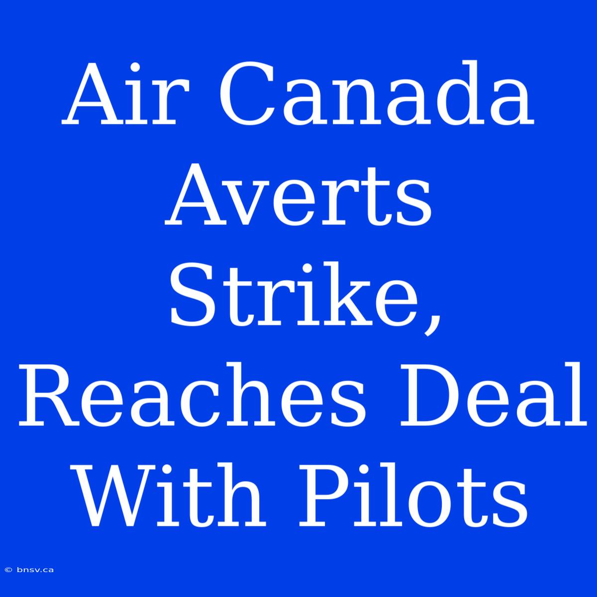 Air Canada Averts Strike, Reaches Deal With Pilots