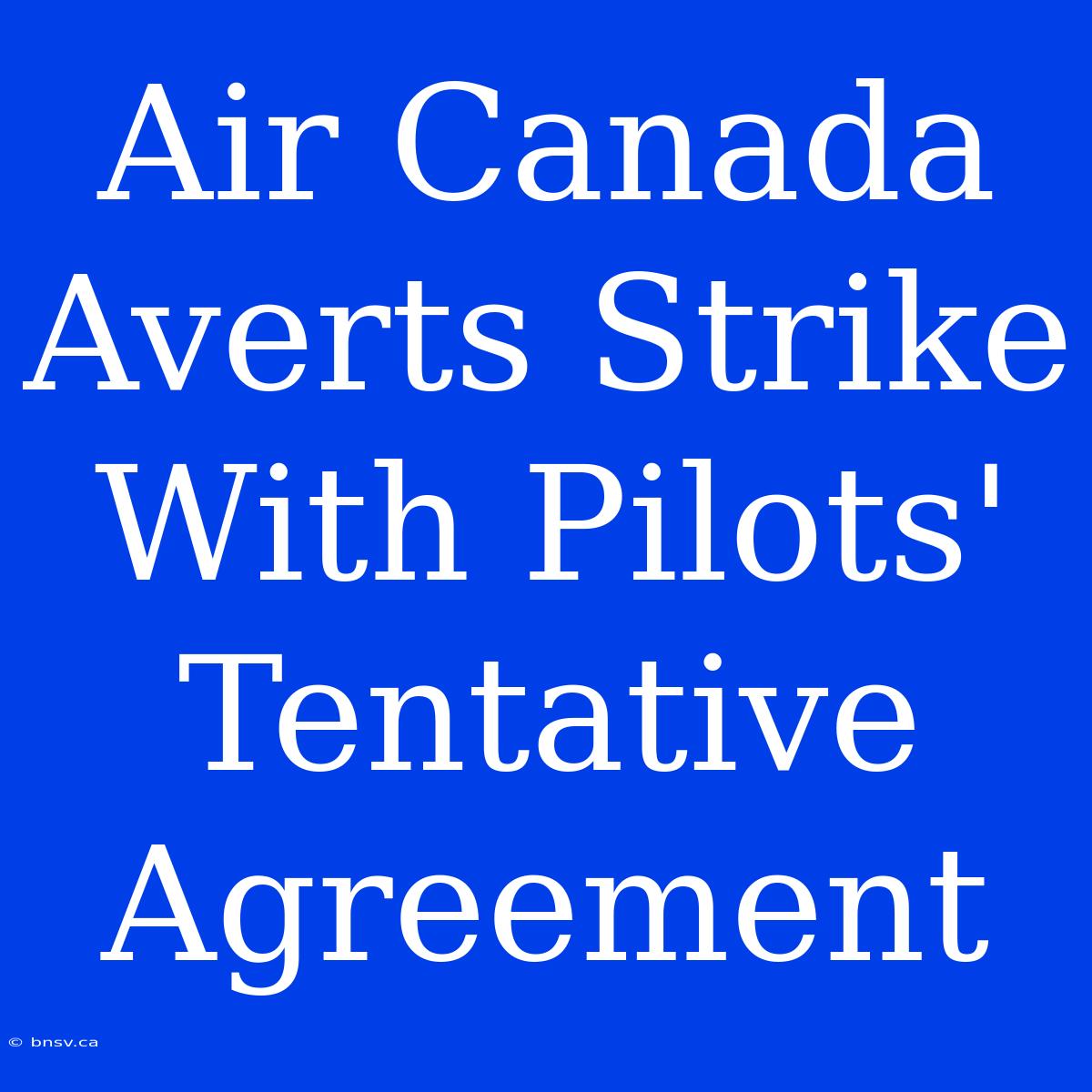 Air Canada Averts Strike With Pilots' Tentative Agreement