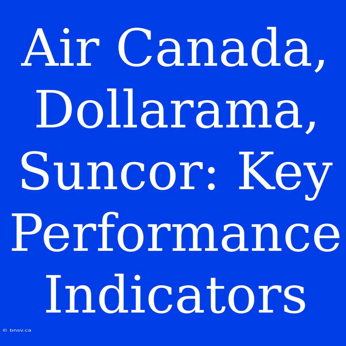 Air Canada, Dollarama, Suncor: Key Performance Indicators