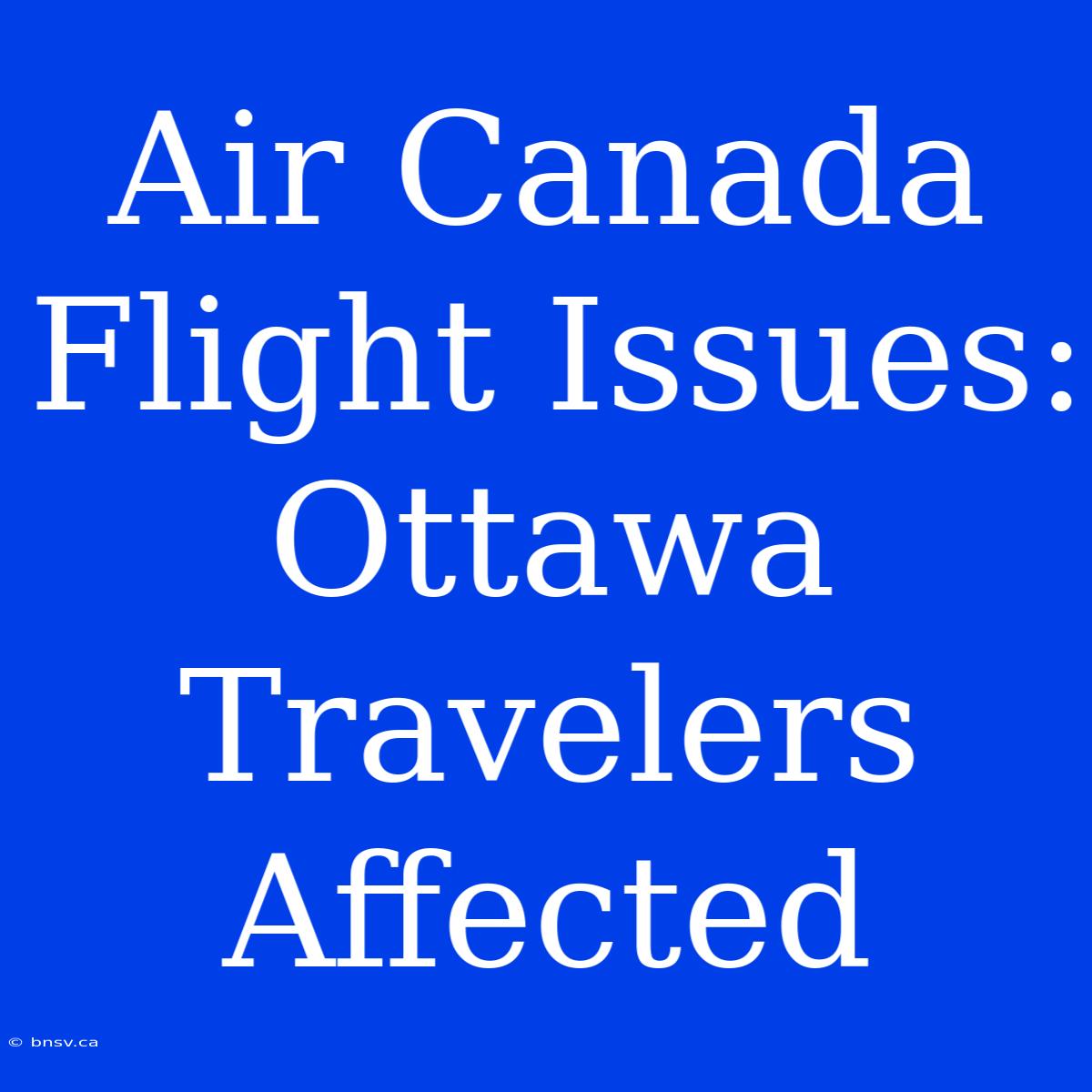 Air Canada Flight Issues: Ottawa Travelers Affected