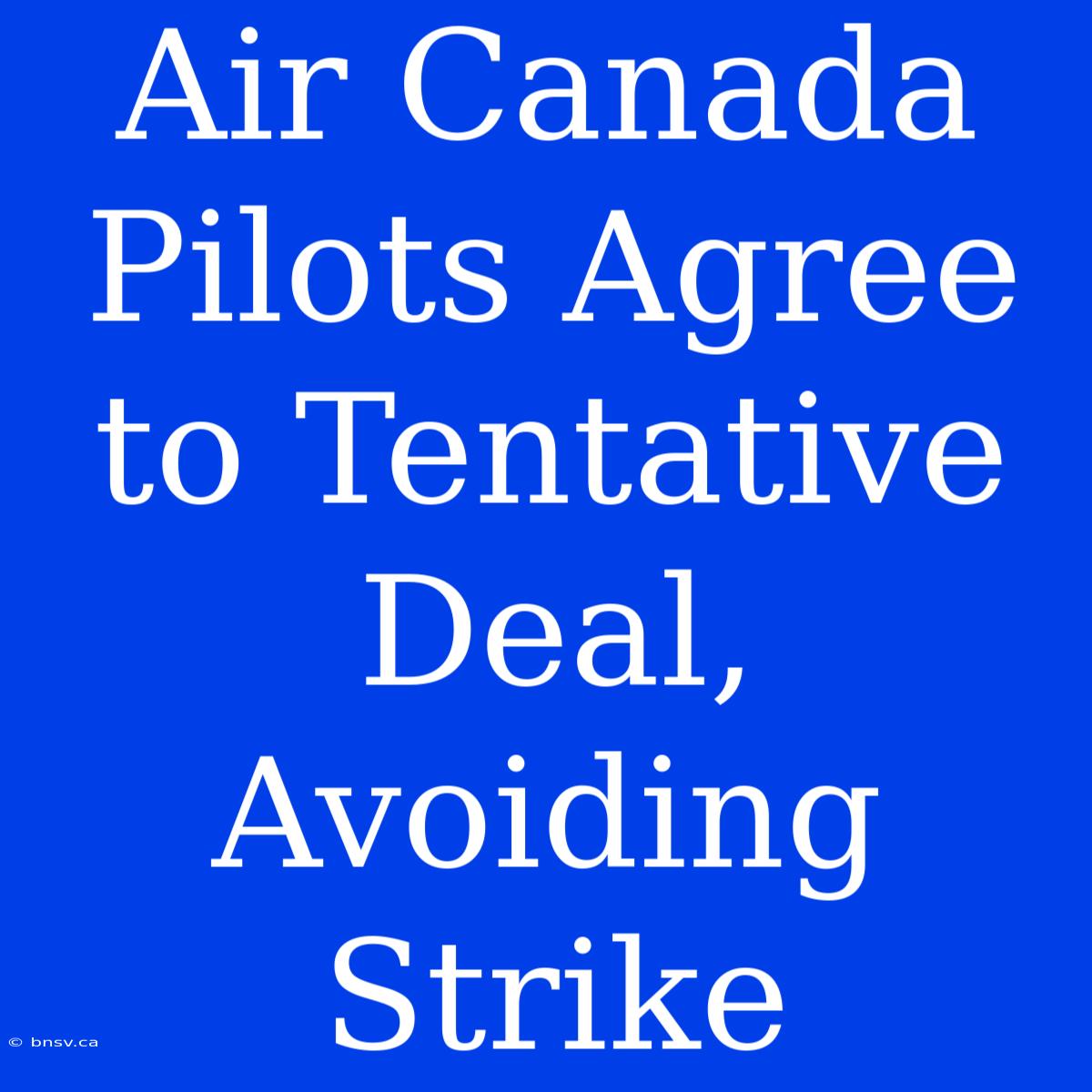 Air Canada Pilots Agree To Tentative Deal, Avoiding Strike