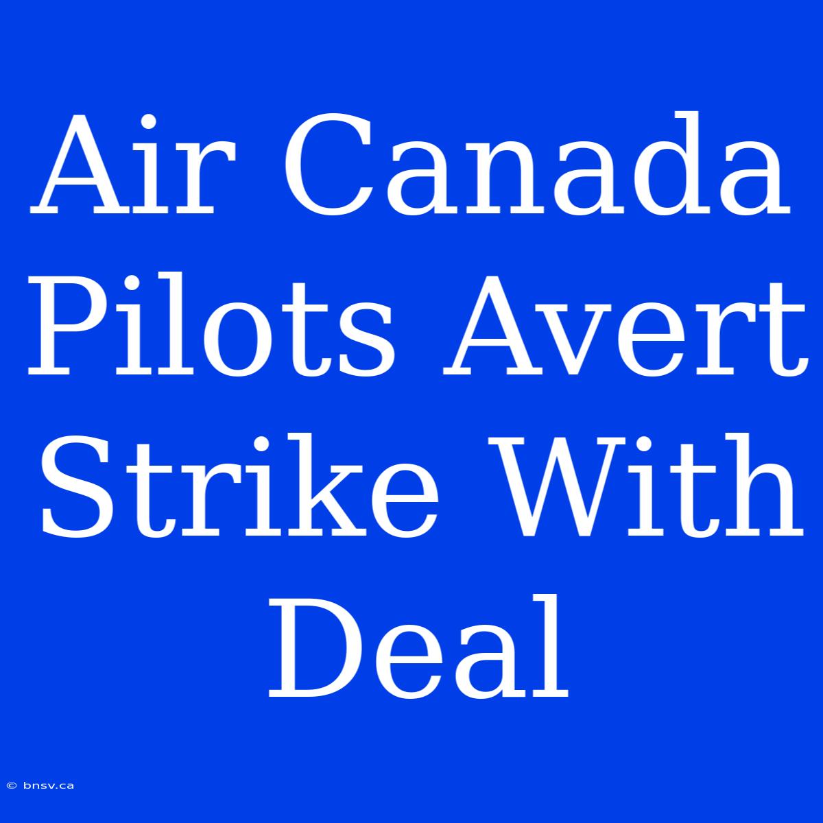 Air Canada Pilots Avert Strike With Deal