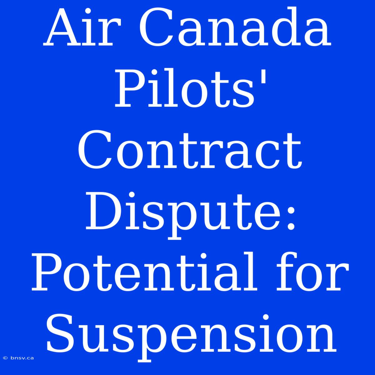 Air Canada Pilots' Contract Dispute: Potential For Suspension