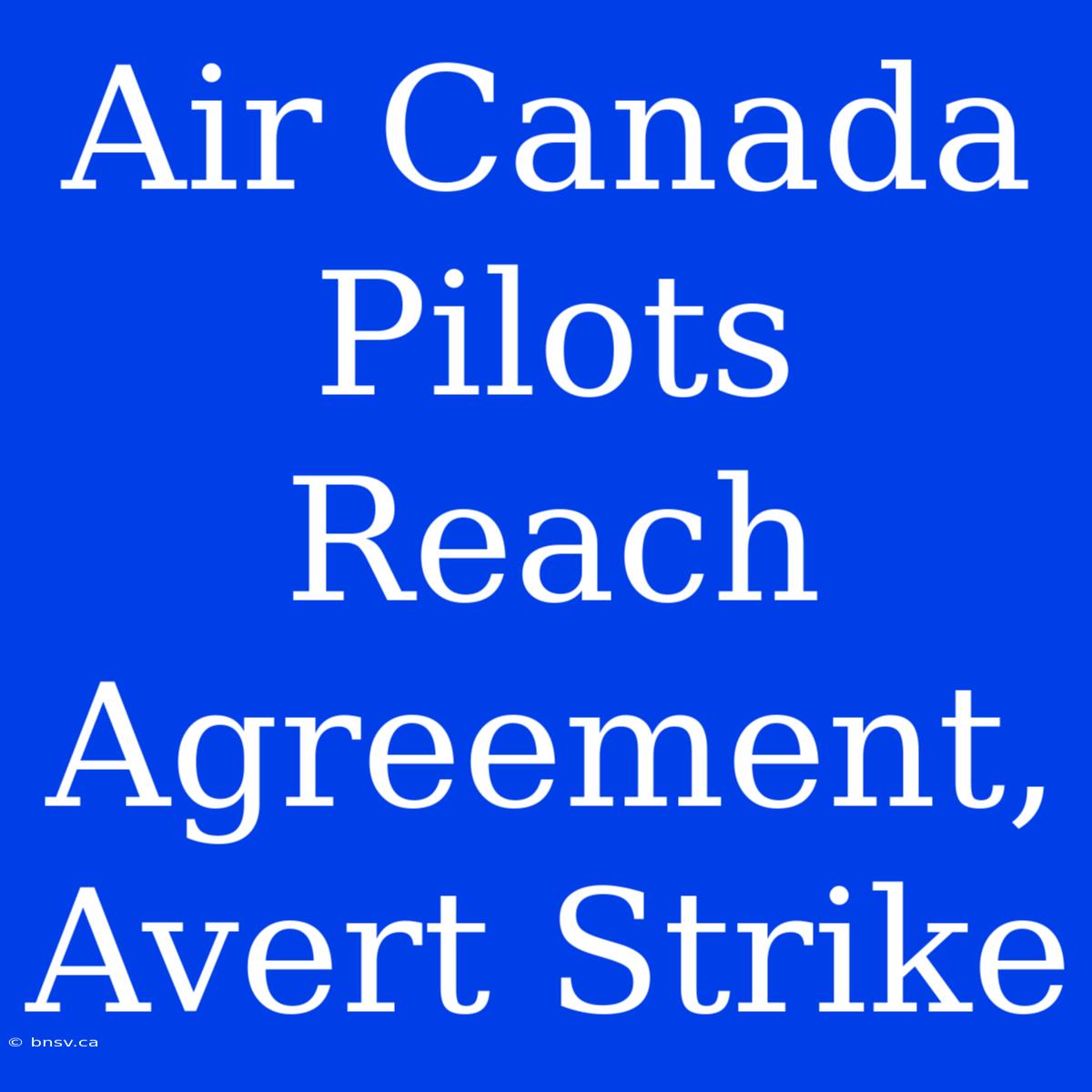 Air Canada Pilots Reach Agreement, Avert Strike