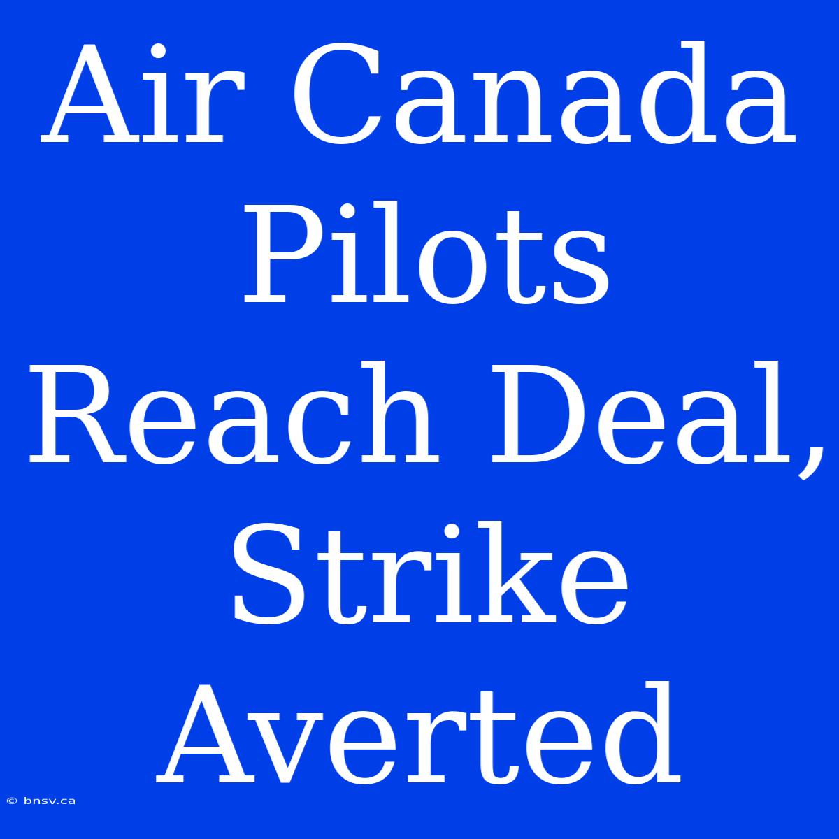 Air Canada Pilots Reach Deal, Strike Averted