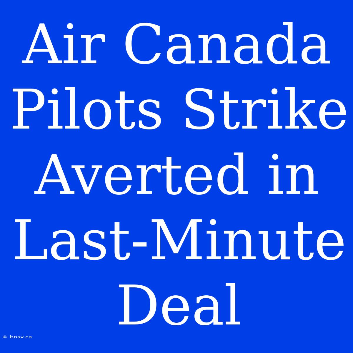 Air Canada Pilots Strike Averted In Last-Minute Deal