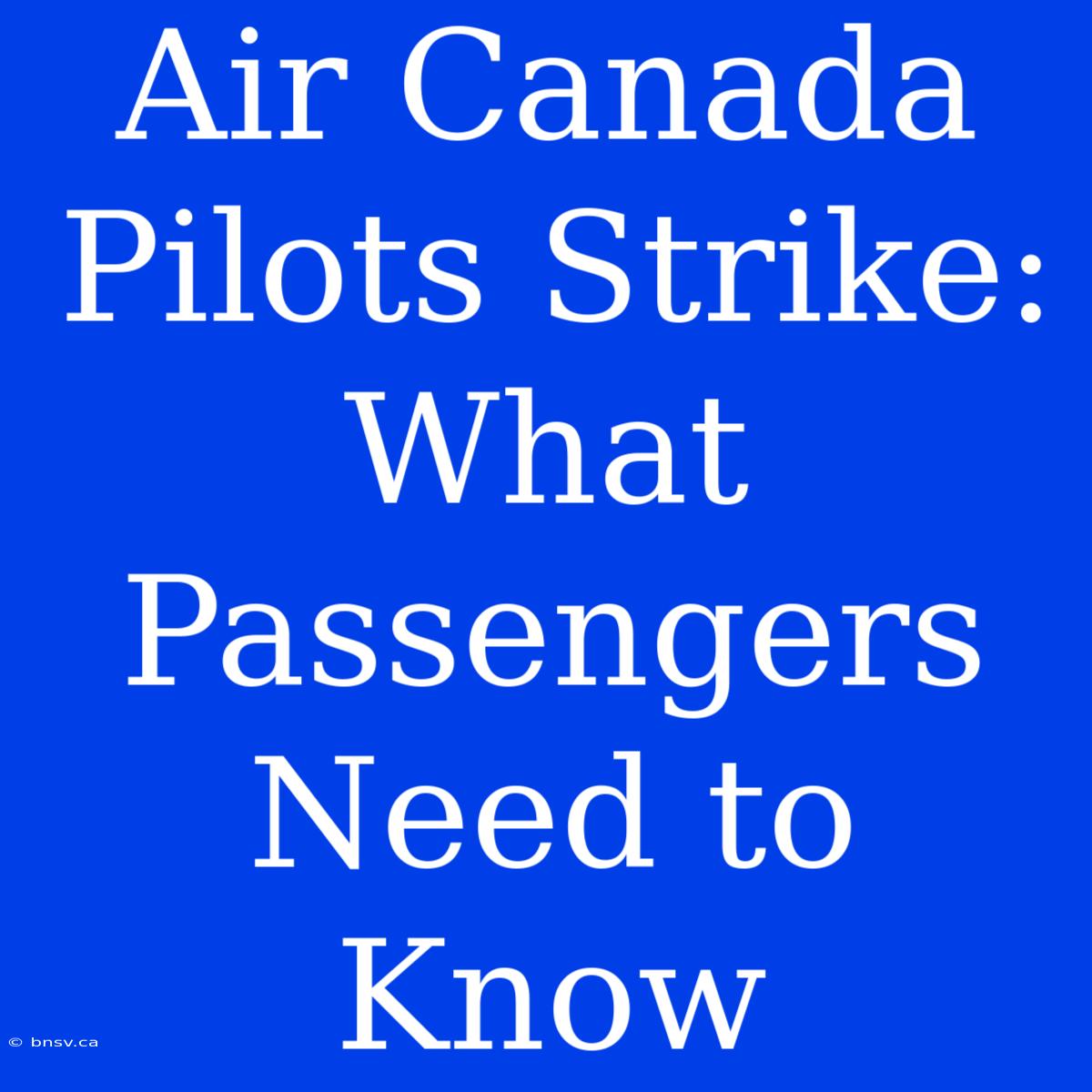 Air Canada Pilots Strike: What Passengers Need To Know