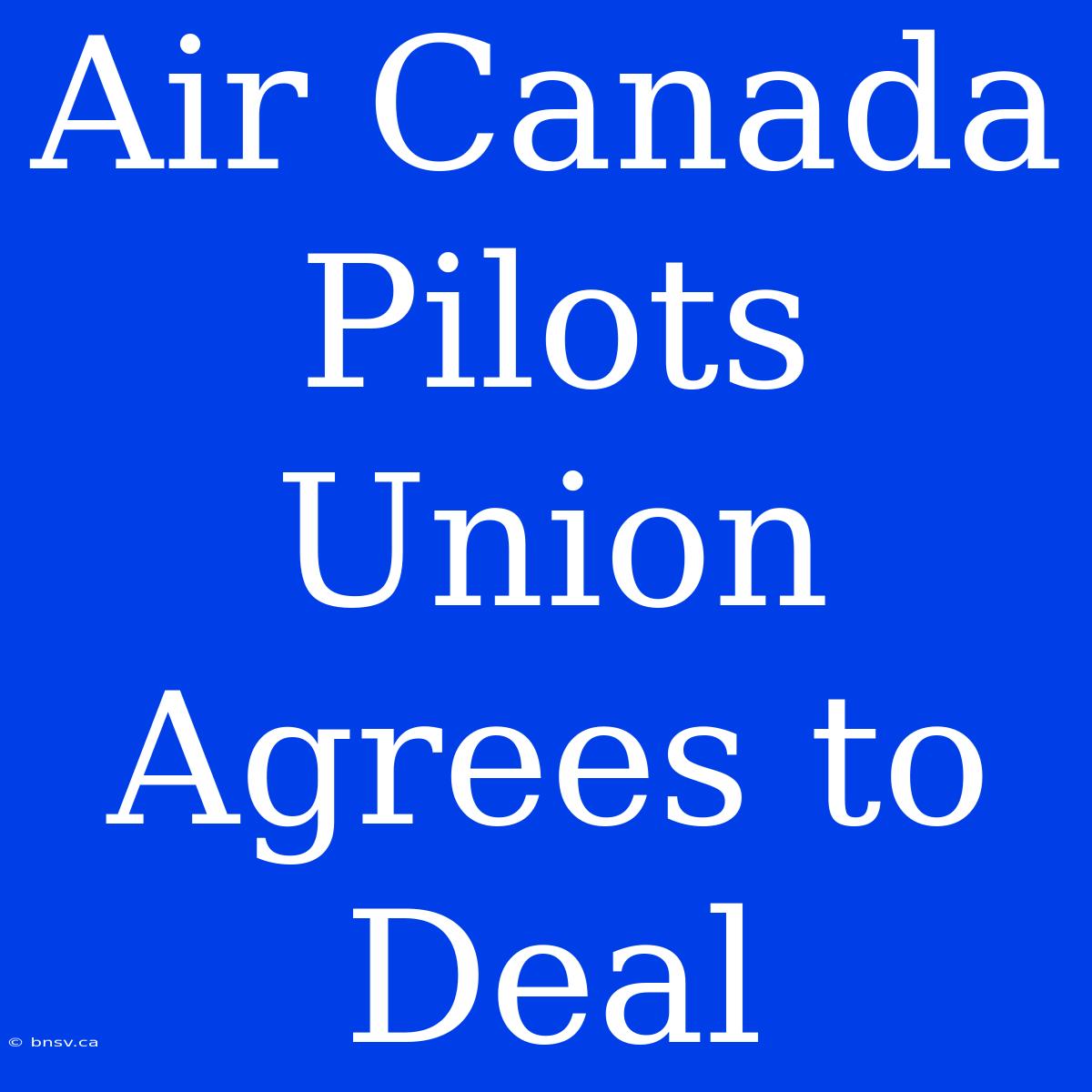 Air Canada Pilots Union Agrees To Deal