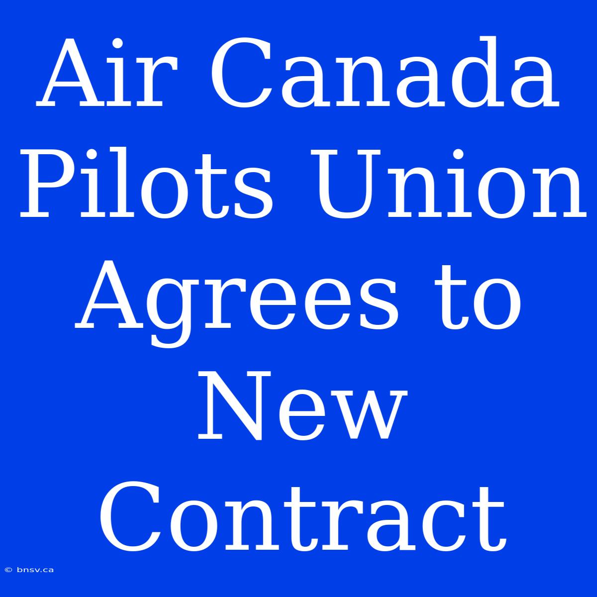 Air Canada Pilots Union Agrees To New Contract