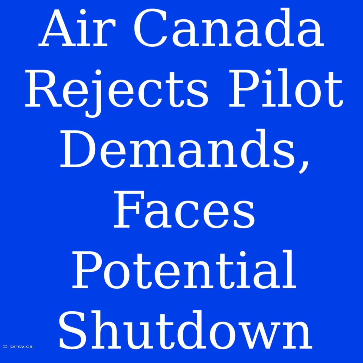 Air Canada Rejects Pilot Demands, Faces Potential Shutdown