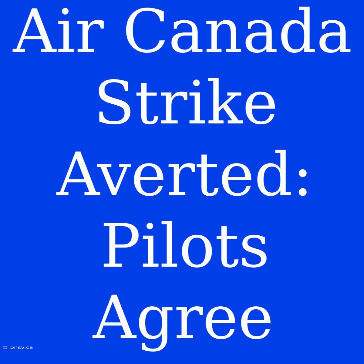 Air Canada Strike Averted: Pilots Agree