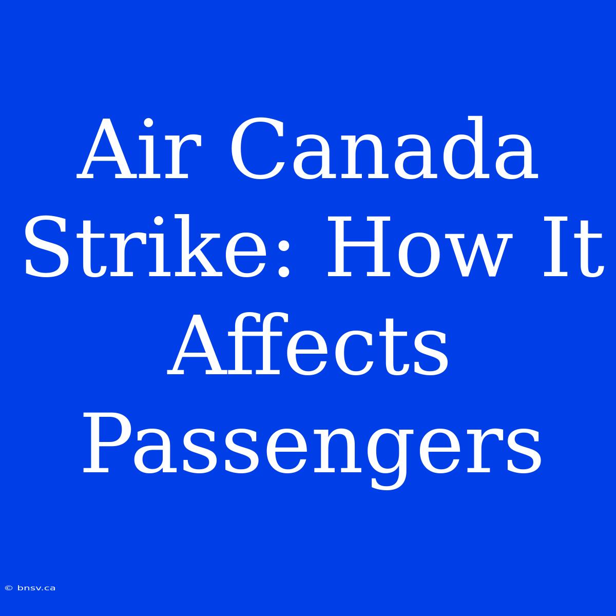 Air Canada Strike: How It Affects Passengers