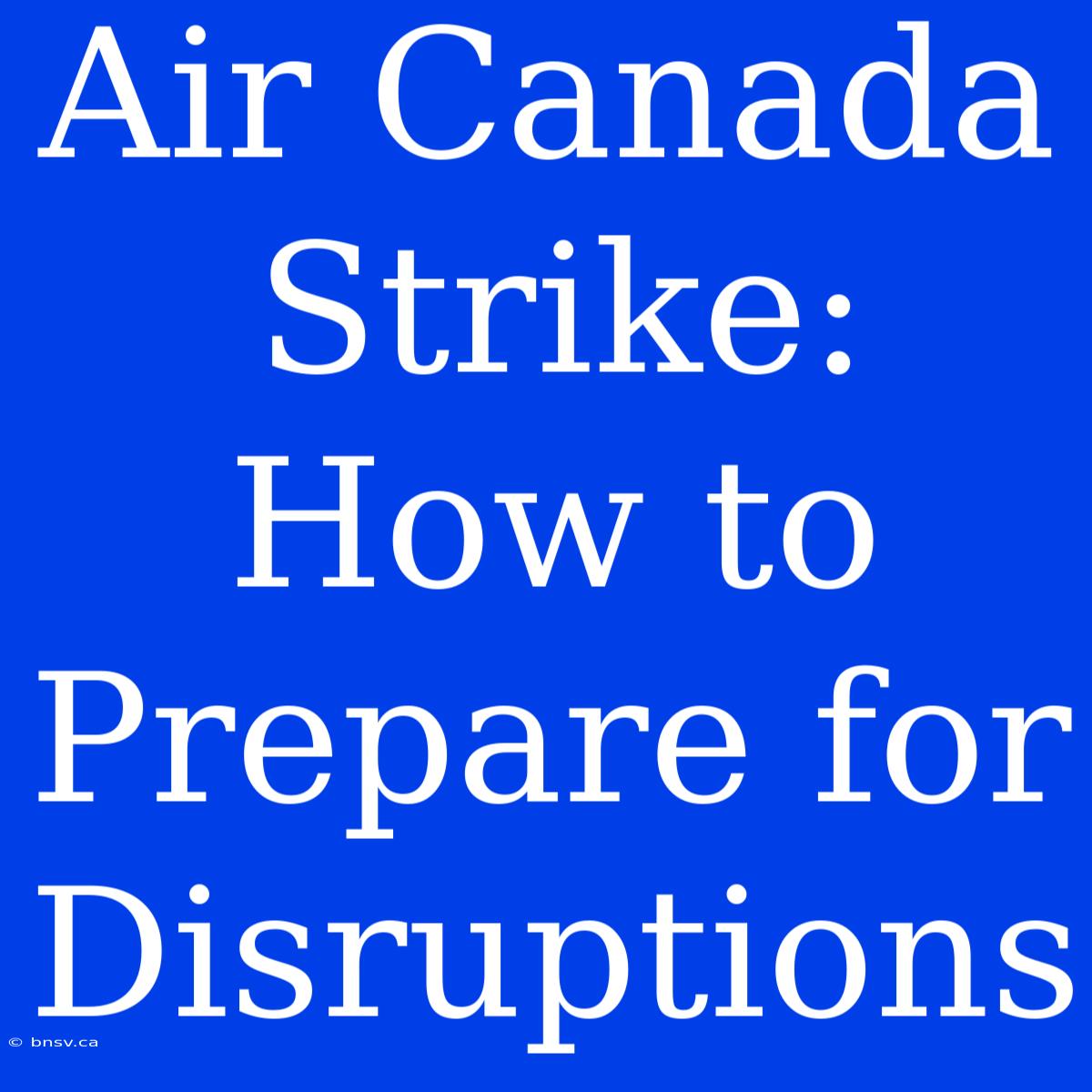 Air Canada Strike: How To Prepare For Disruptions