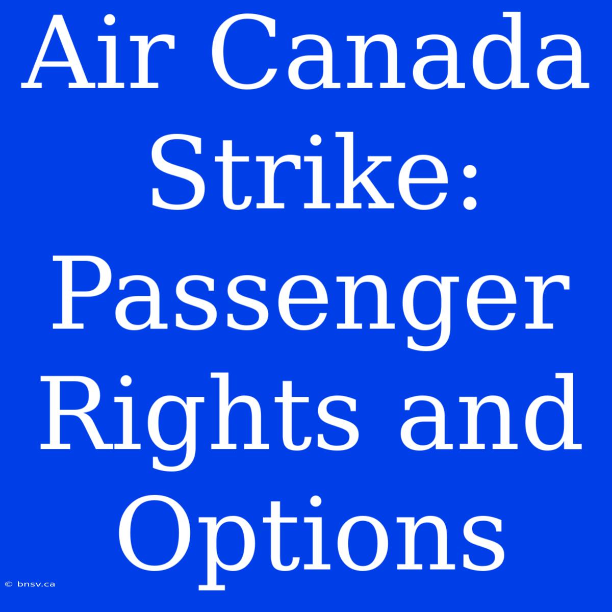 Air Canada Strike: Passenger Rights And Options