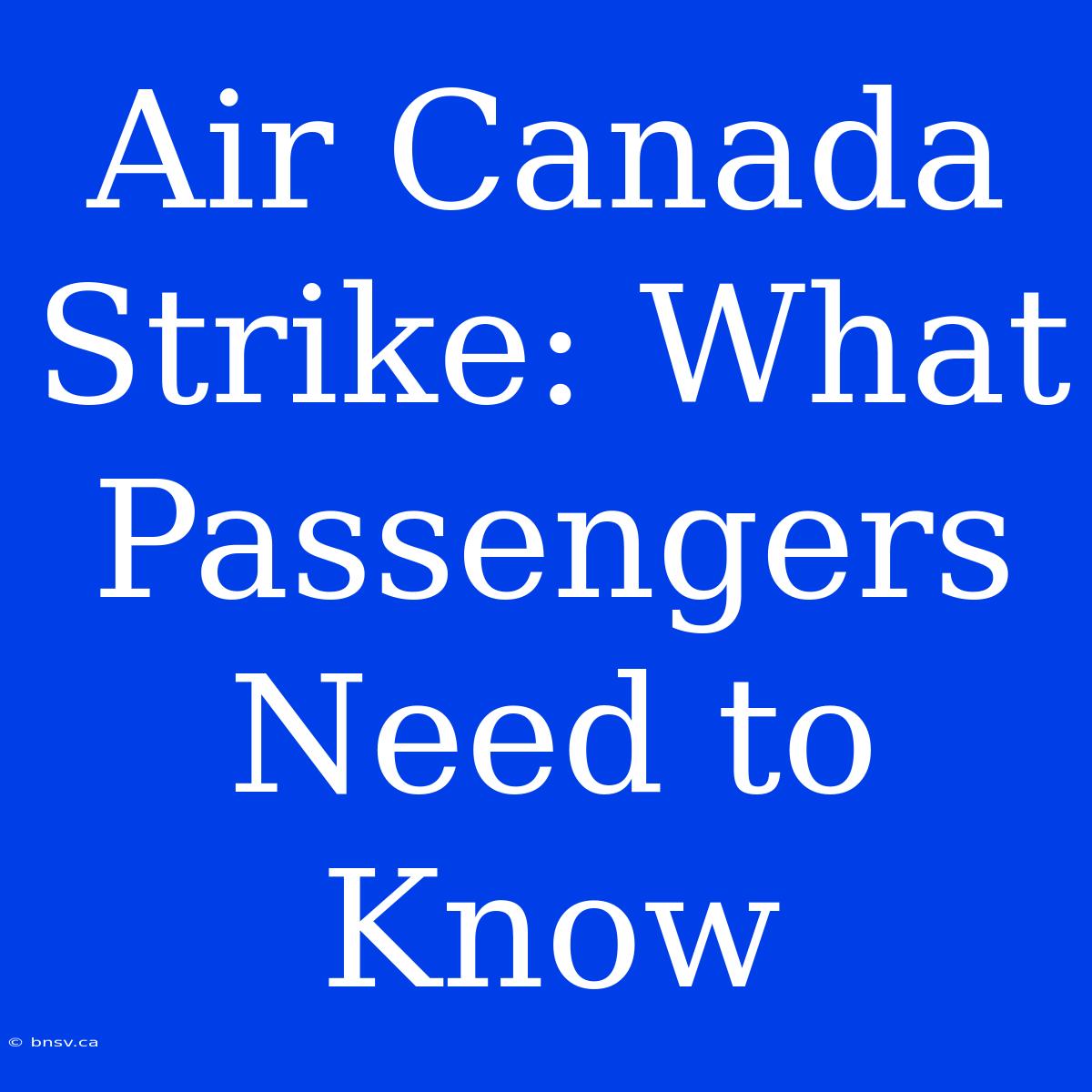 Air Canada Strike: What Passengers Need To Know