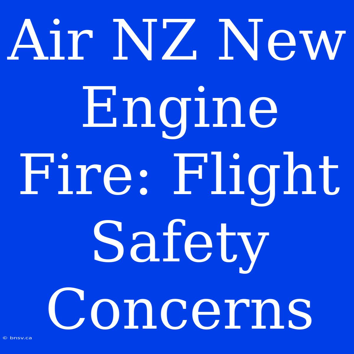 Air NZ New Engine Fire: Flight Safety Concerns