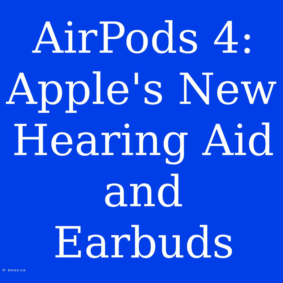 AirPods 4: Apple's New Hearing Aid And Earbuds