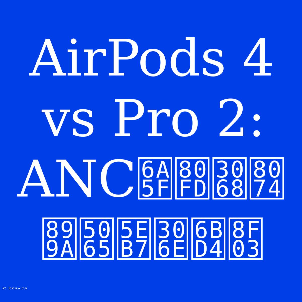 AirPods 4 Vs Pro 2: ANC機能と聴覚健康の比較