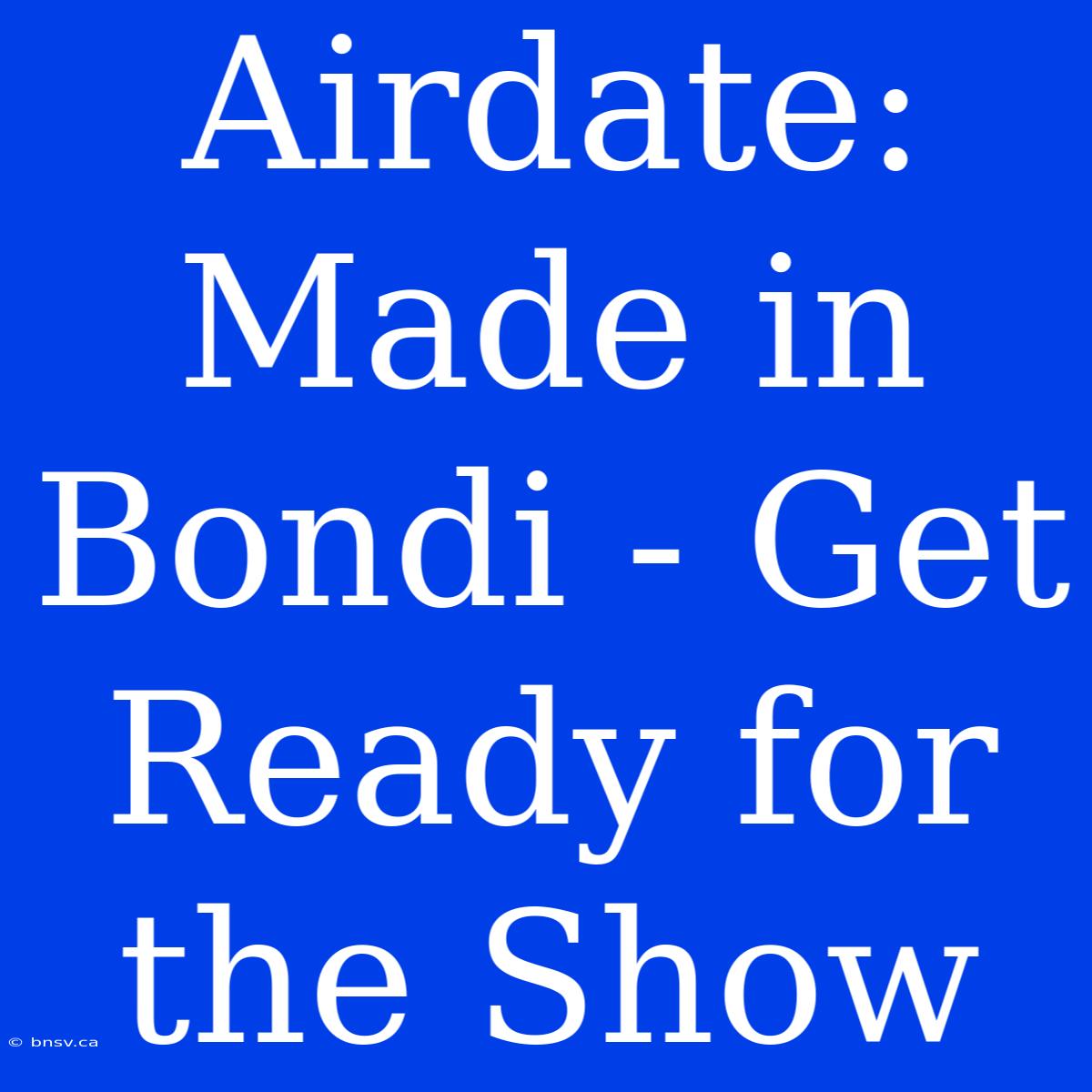 Airdate: Made In Bondi - Get Ready For The Show