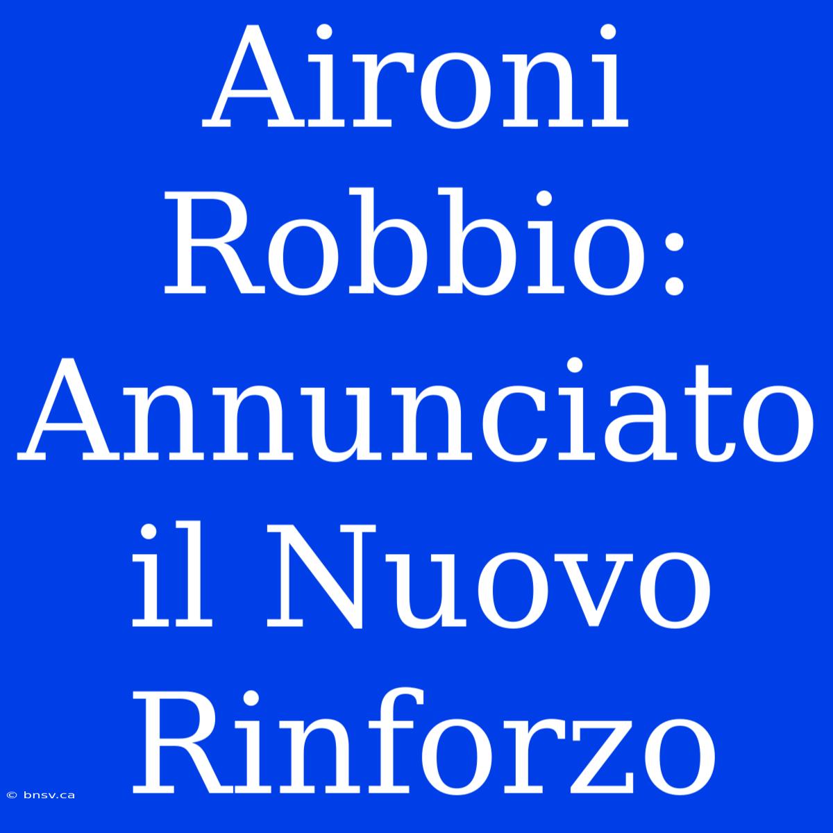 Aironi Robbio: Annunciato Il Nuovo Rinforzo