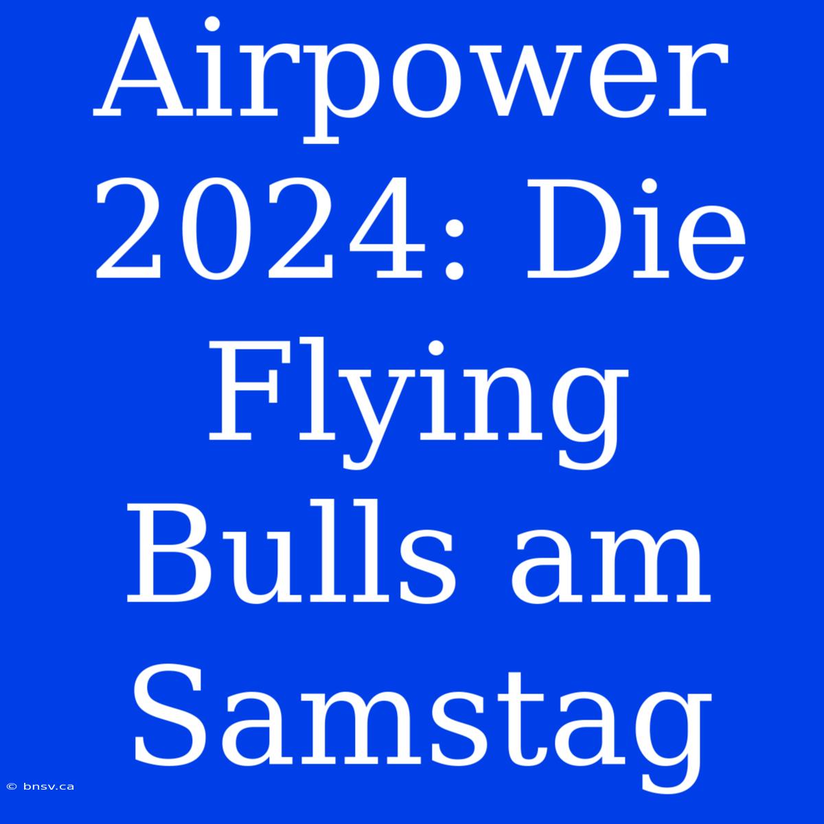 Airpower 2024: Die Flying Bulls Am Samstag