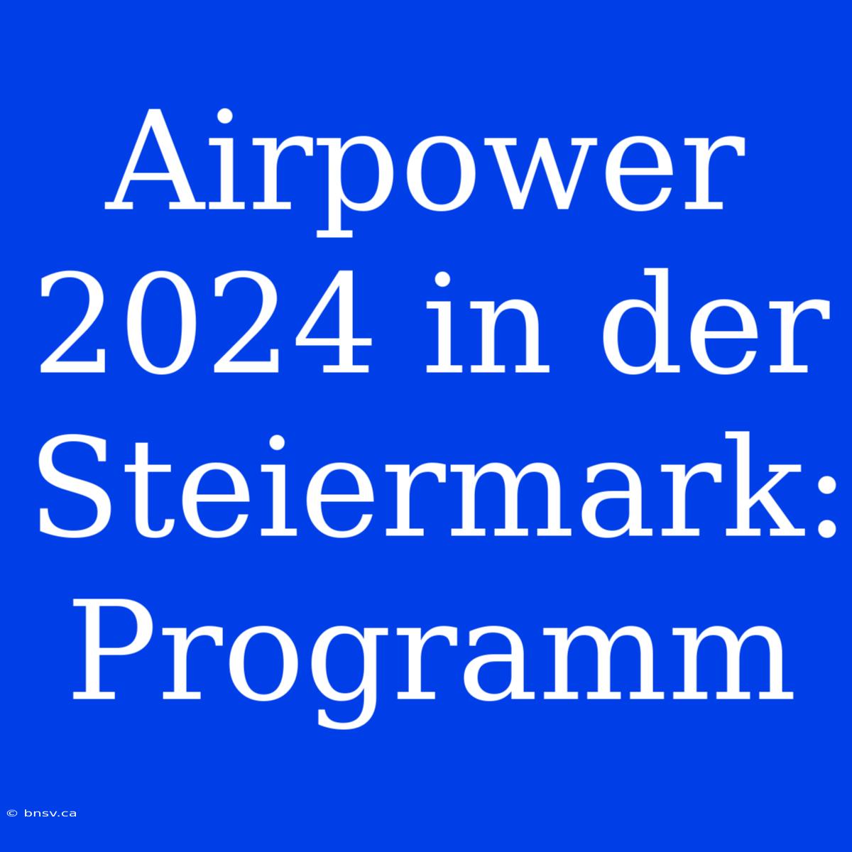 Airpower 2024 In Der Steiermark: Programm