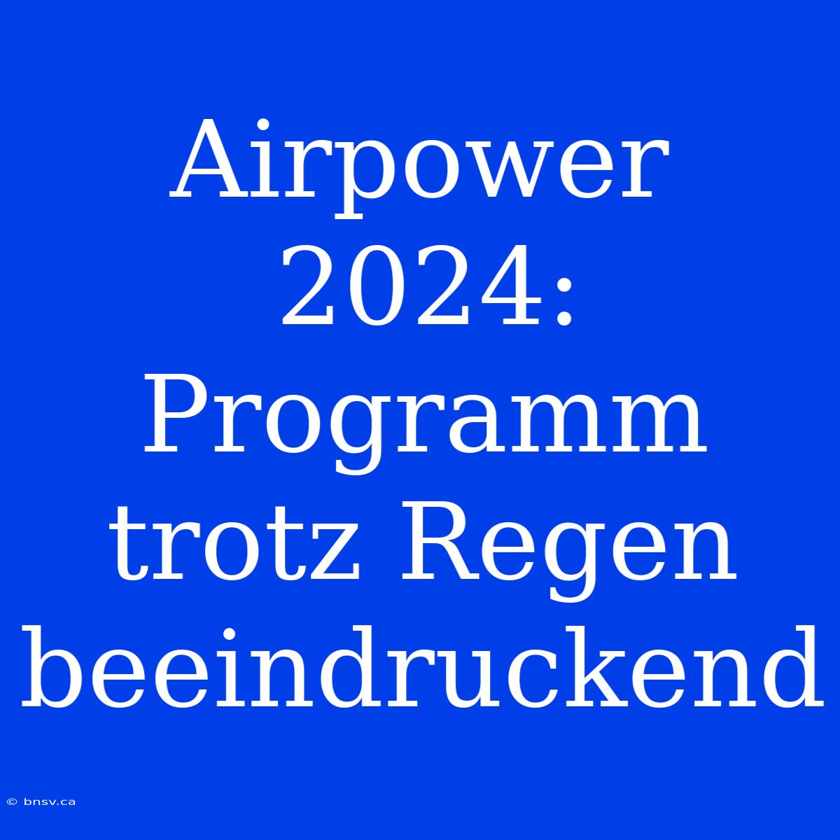 Airpower 2024: Programm Trotz Regen Beeindruckend