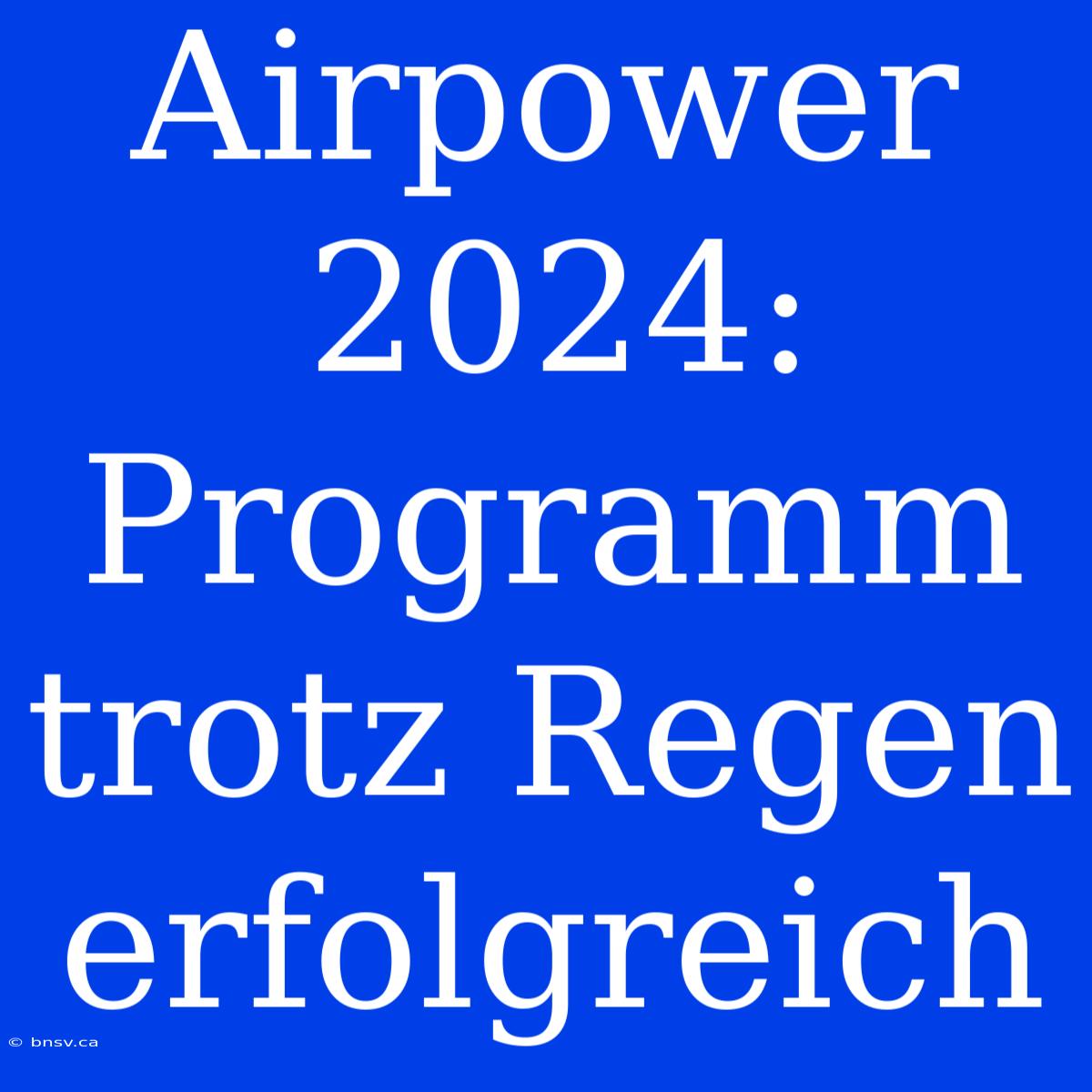 Airpower 2024: Programm Trotz Regen Erfolgreich