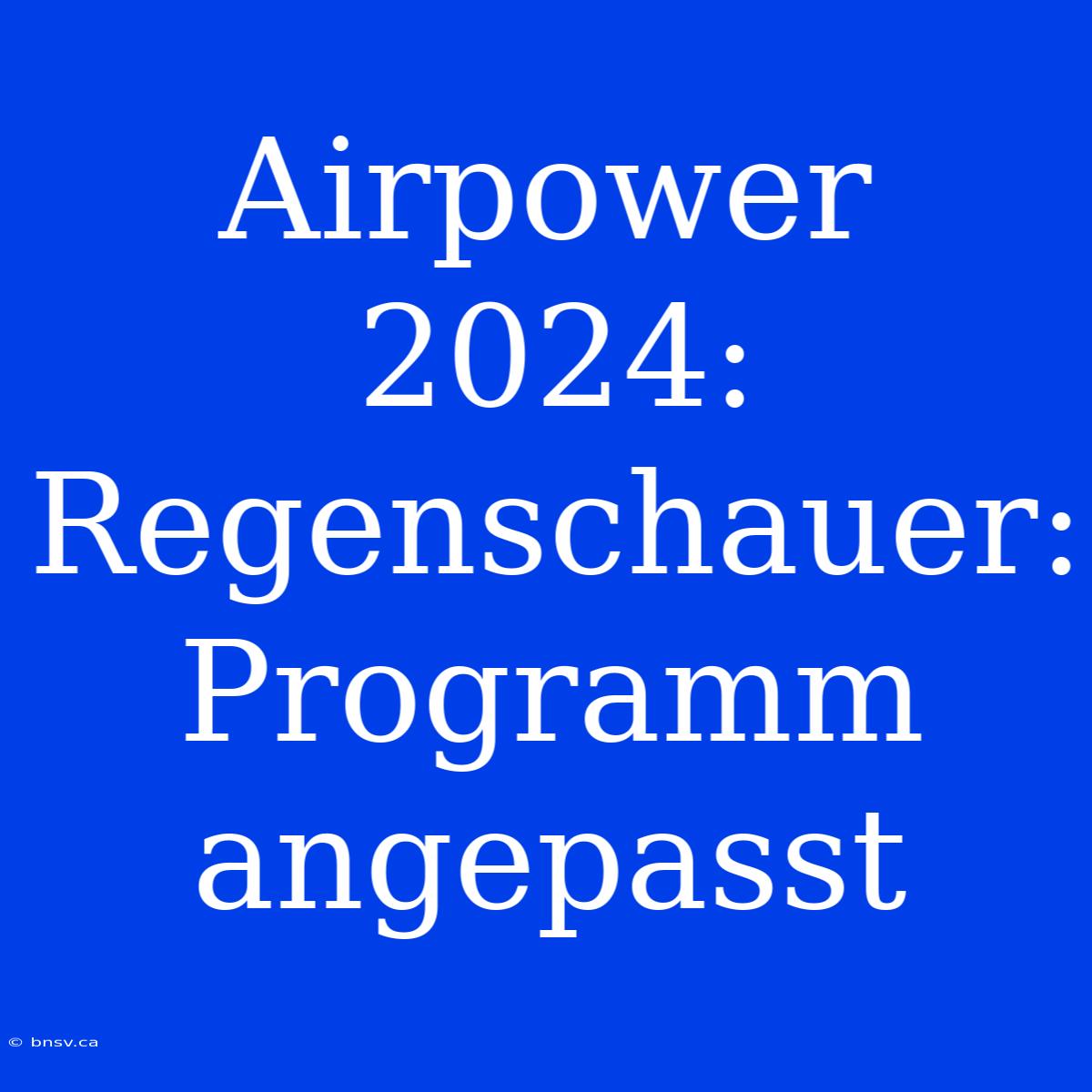 Airpower 2024: Regenschauer: Programm Angepasst