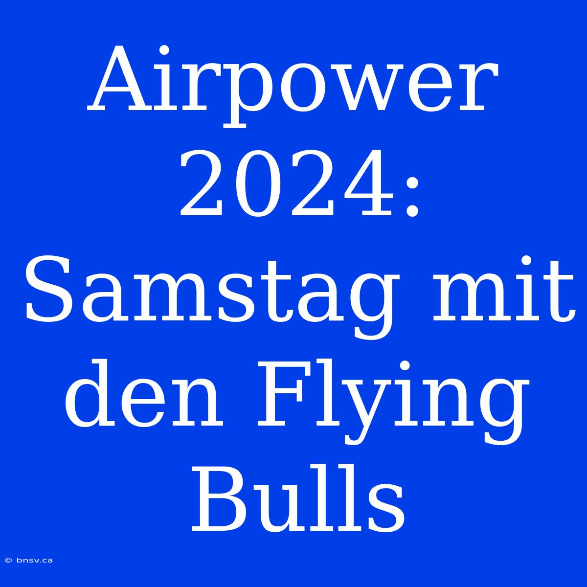 Airpower 2024: Samstag Mit Den Flying Bulls