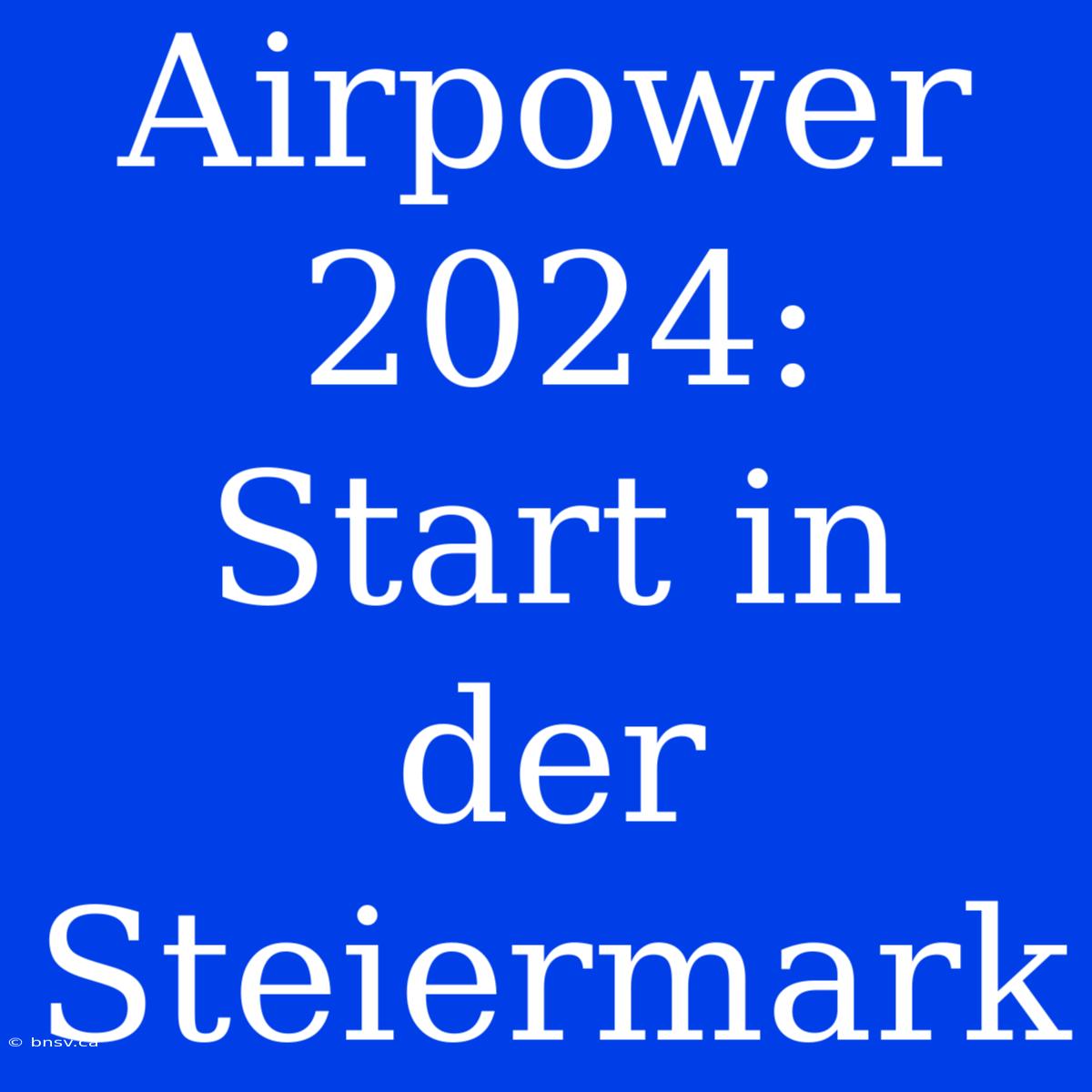 Airpower 2024: Start In Der Steiermark