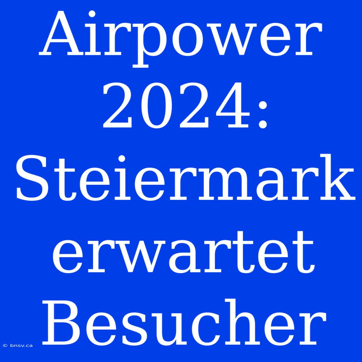 Airpower 2024: Steiermark Erwartet Besucher