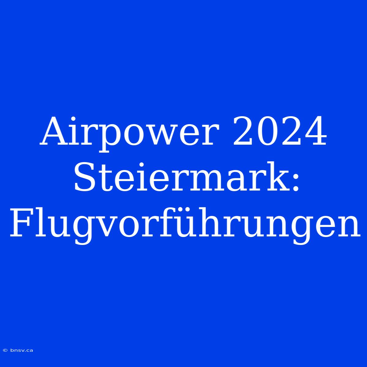 Airpower 2024 Steiermark: Flugvorführungen