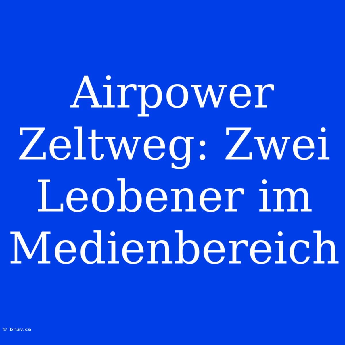 Airpower Zeltweg: Zwei Leobener Im Medienbereich