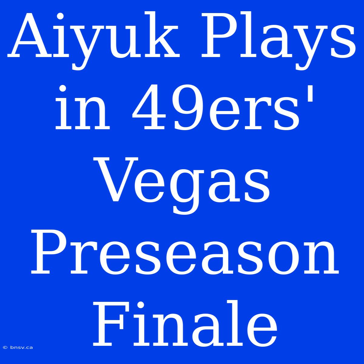 Aiyuk Plays In 49ers' Vegas Preseason Finale