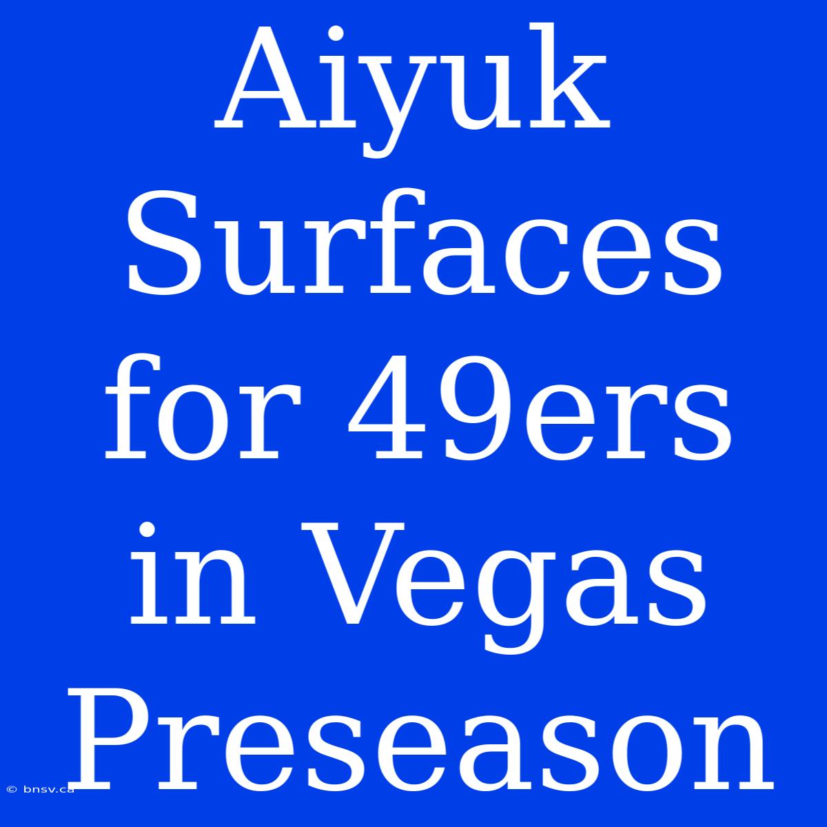 Aiyuk Surfaces For 49ers In Vegas Preseason