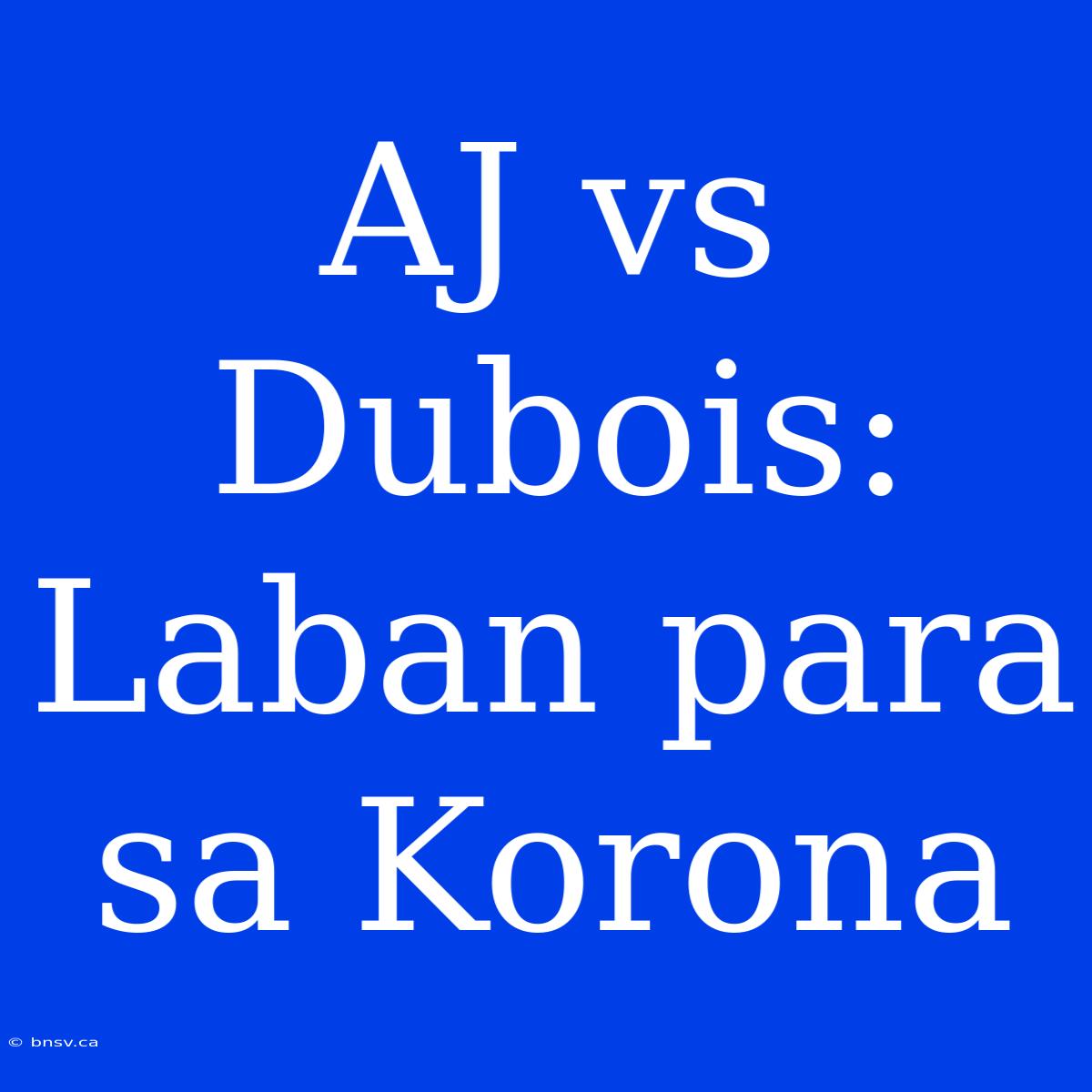 AJ Vs Dubois: Laban Para Sa Korona