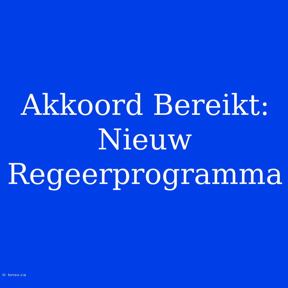 Akkoord Bereikt: Nieuw Regeerprogramma