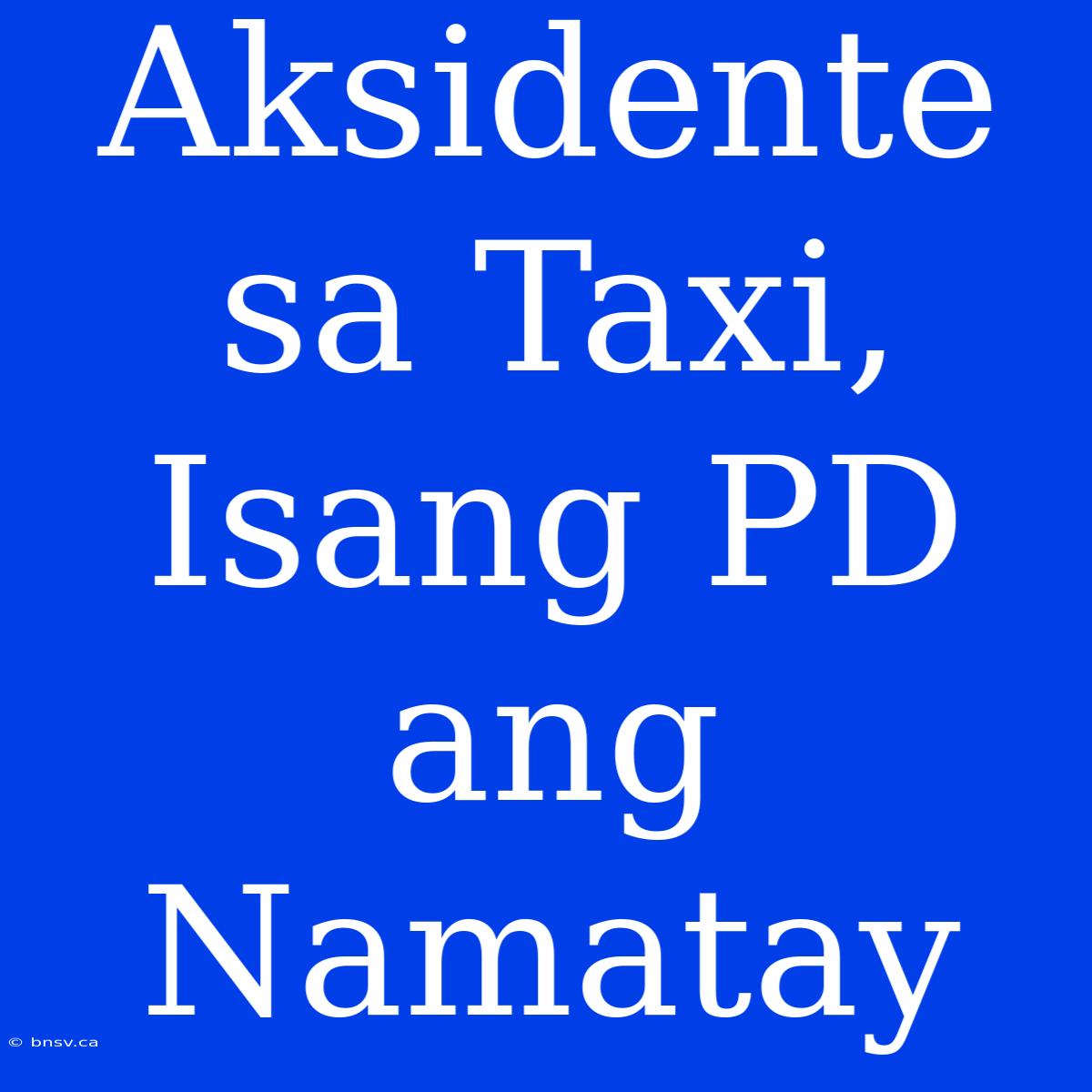 Aksidente Sa Taxi, Isang PD Ang Namatay