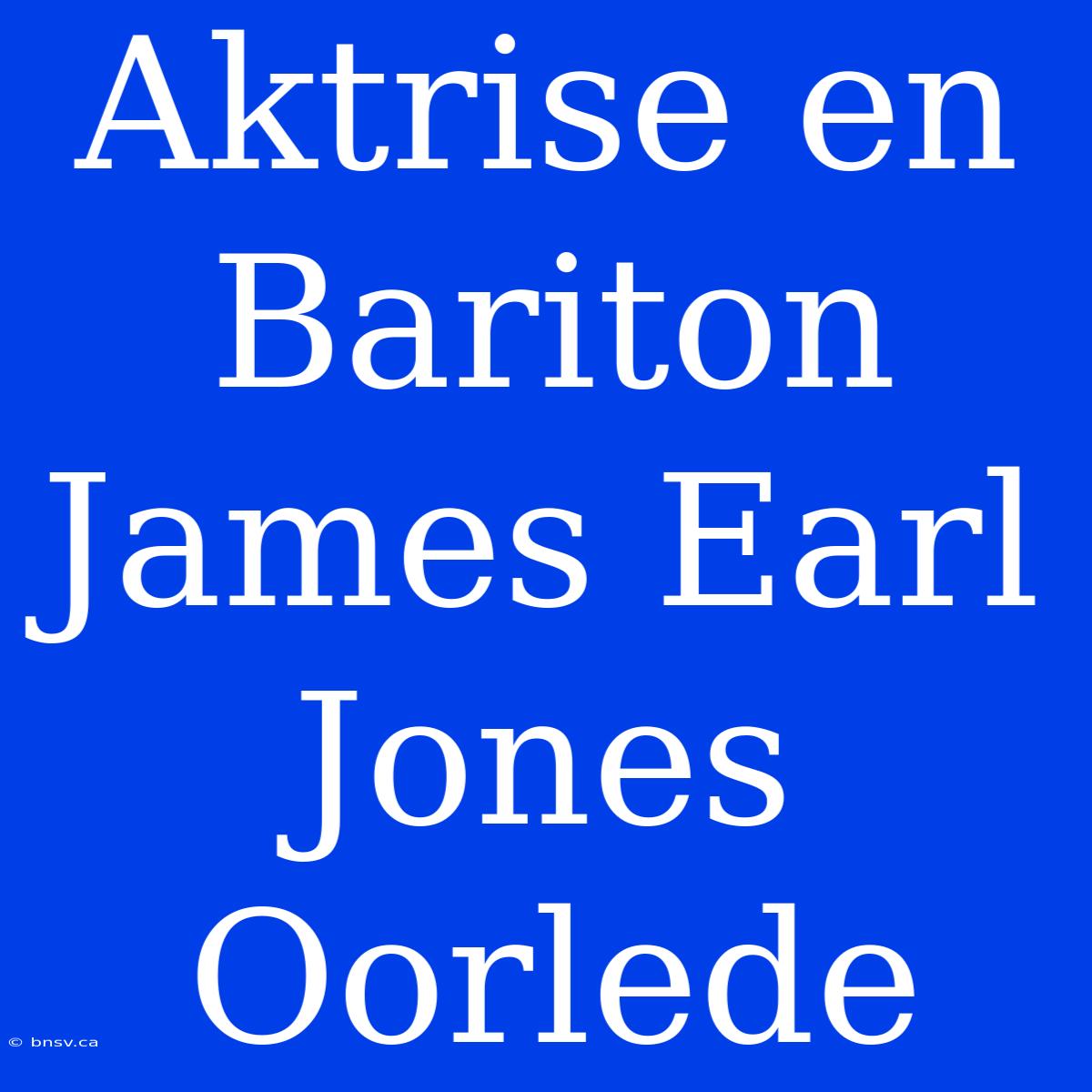 Aktrise En Bariton James Earl Jones Oorlede